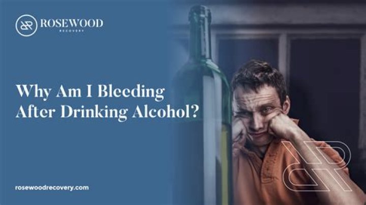 Why am I bleeding after drinking alcohol?